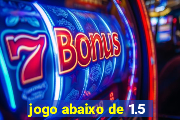 jogo abaixo de 1.5